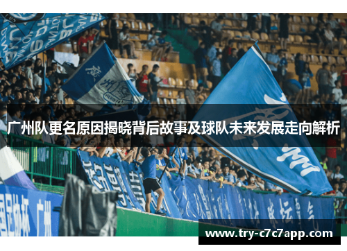 广州队更名原因揭晓背后故事及球队未来发展走向解析