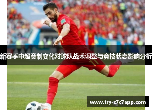 新赛季中超赛制变化对球队战术调整与竞技状态影响分析