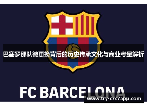 巴塞罗那队徽更换背后的历史传承文化与商业考量解析 巴塞罗那队徽更换背后的历史传承文化与商业考量解析