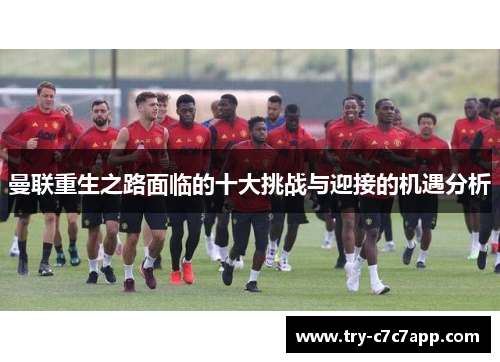 曼联重生之路面临的十大挑战与迎接的机遇分析