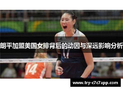 朗平加盟美国女排背后的动因与深远影响分析