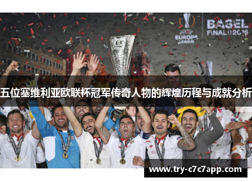 五位塞维利亚欧联杯冠军传奇人物的辉煌历程与成就分析
