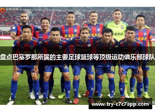 盘点巴塞罗那所属的主要足球篮球等顶级运动俱乐部球队 盘点巴塞罗那所属的主要足球篮球等顶级运动俱乐部球队