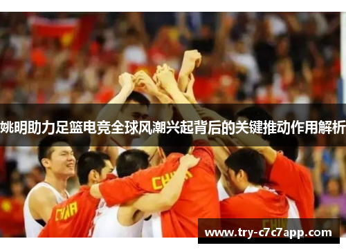 姚明助力足篮电竞全球风潮兴起背后的关键推动作用解析