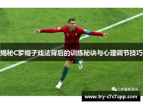 揭秘C罗帽子戏法背后的训练秘诀与心理调节技巧