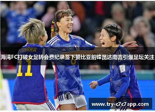 海湾FC打破女足转会费纪录签下赞比亚前锋昆达南吉引爆足坛关注