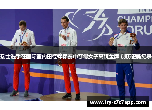 瑞士选手在国际室内田径锦标赛中夺得女子高跳金牌 创历史新纪录
