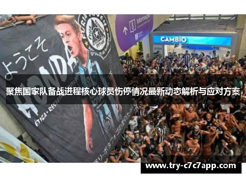 聚焦国家队备战进程核心球员伤停情况最新动态解析与应对方案 聚焦国家队备战进程核心球员伤停情况最新动态解析与应对方案