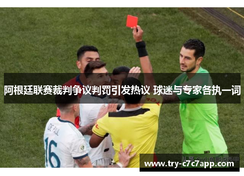 阿根廷联赛裁判争议判罚引发热议 球迷与专家各执一词 阿根廷联赛裁判争议判罚引发热议 球迷与专家各执一词